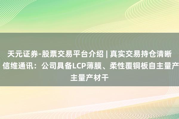 天元证券-股票交易平台介绍 | 真实交易持仓清晰可查 信维通讯：公司具备LCP薄膜、柔性覆铜板自主量产材干