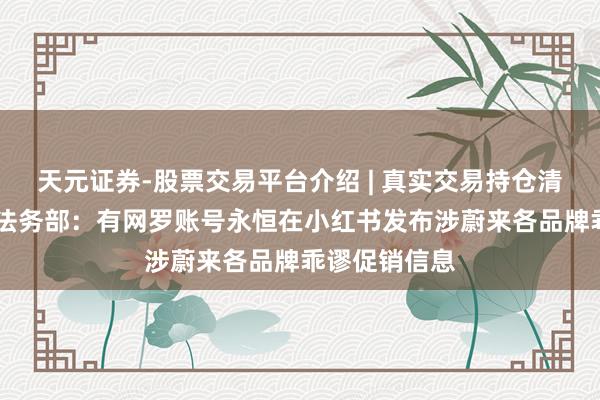 天元证券-股票交易平台介绍 | 真实交易持仓清晰可查 蔚来法务部：有网罗账号永恒在小红书发布涉蔚来各品牌乖谬促销信息