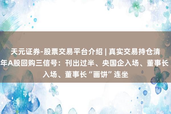 天元证券-股票交易平台介绍 | 真实交易持仓清晰可查 上半年A股回购三信号：刊出过半、央国企入场、董事长“画饼”连坐